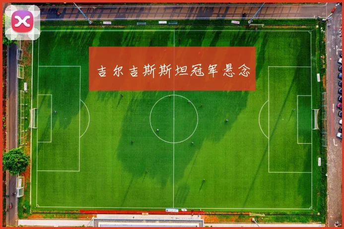 吉尔吉斯斯坦冠军悬念 - 星空体育客服中心