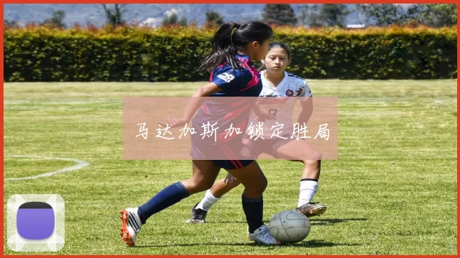 马达加斯加锁定胜局 - 星空体育客服中心