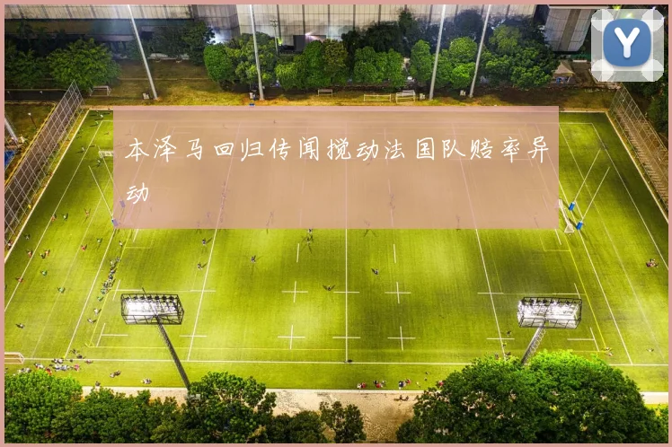 本泽马回归传闻搅动法国队赔率异动 - 星空体育客服中心