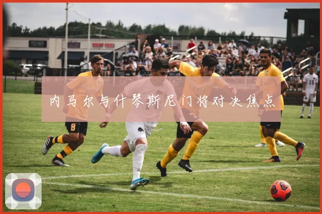 内马尔与什琴斯尼门将对决焦点 - 星空体育客服中心