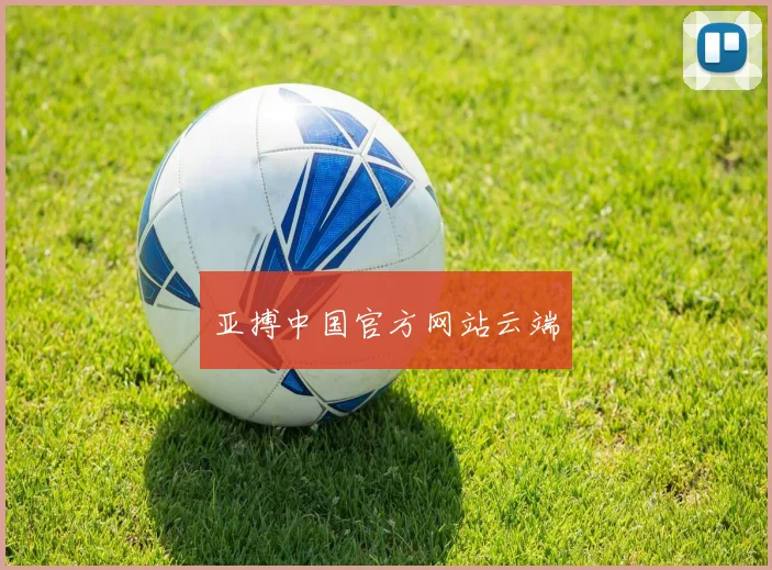 亚搏中国官方网站云端 - 星空体育客服中心
