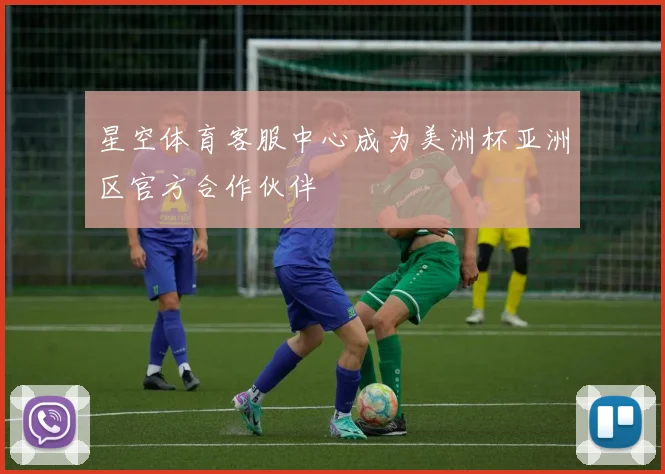 星空体育客服中心成为美洲杯亚洲区官方合作伙伴