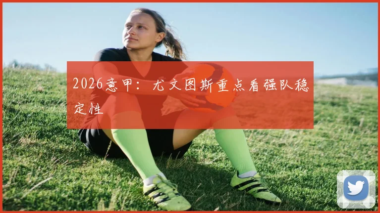 2026意甲：尤文图斯重点看强队稳定性