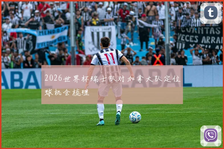 2026世界杯瑞士队对加拿大队定位球机会梳理