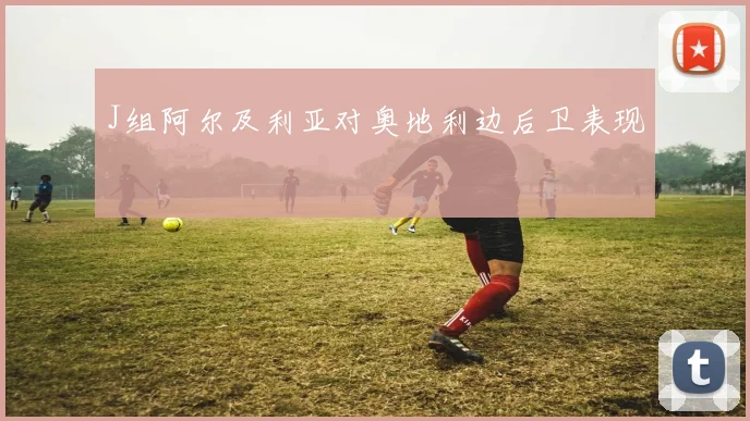 J组阿尔及利亚对奥地利边后卫表现