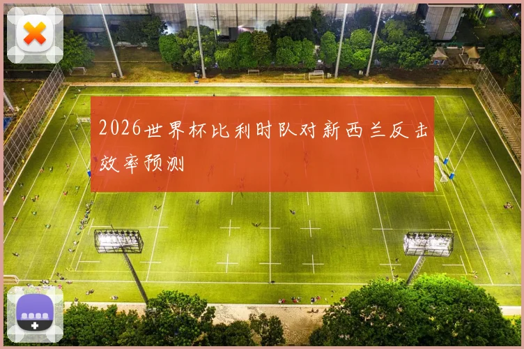 2026世界杯比利时队对新西兰反击效率预测