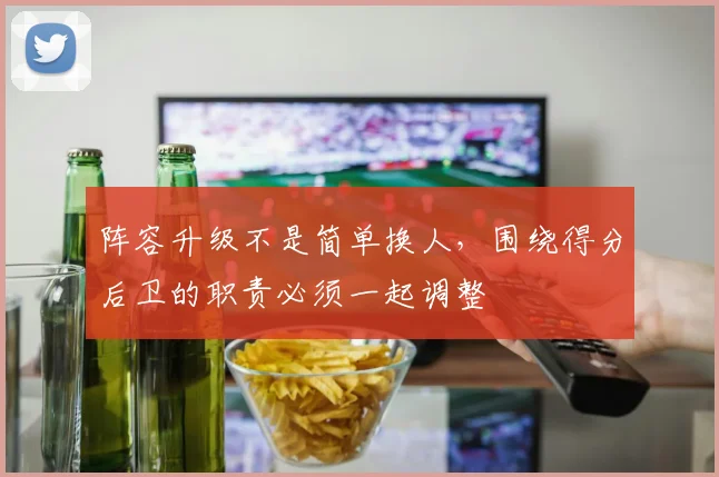 阵容升级不是简单换人，围绕得分后卫的职责必须一起调整